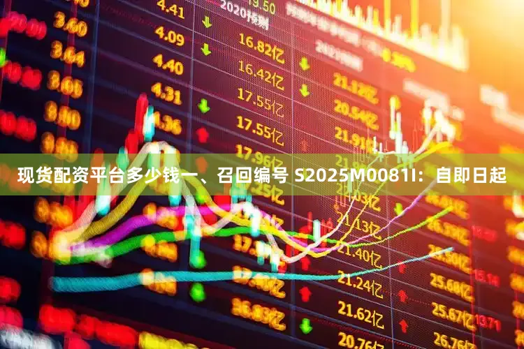 现货配资平台多少钱一、召回编号 S2025M0081I：自即日起