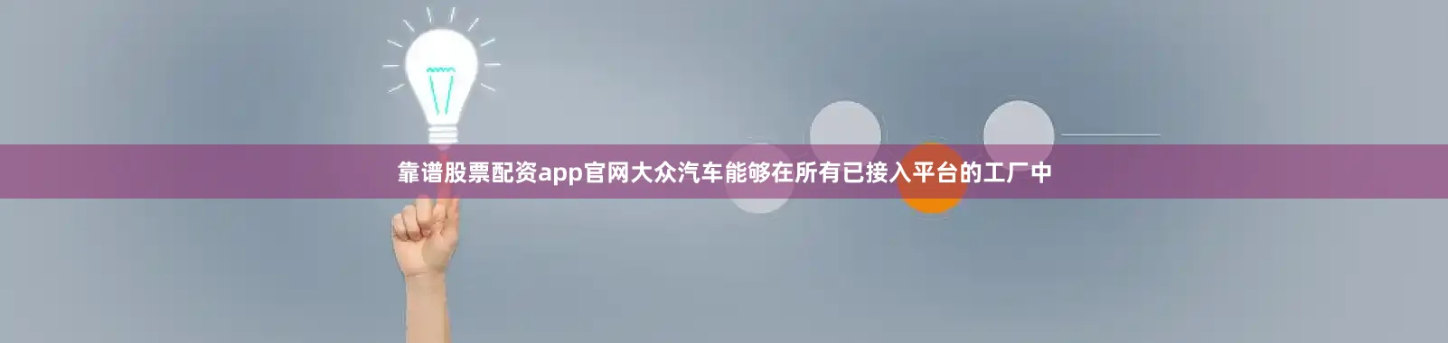 靠谱股票配资app官网大众汽车能够在所有已接入平台的工厂中