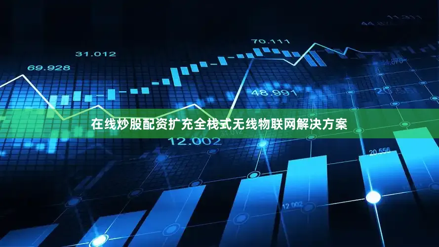 在线炒股配资扩充全栈式无线物联网解决方案