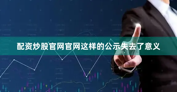 配资炒股官网官网这样的公示失去了意义
