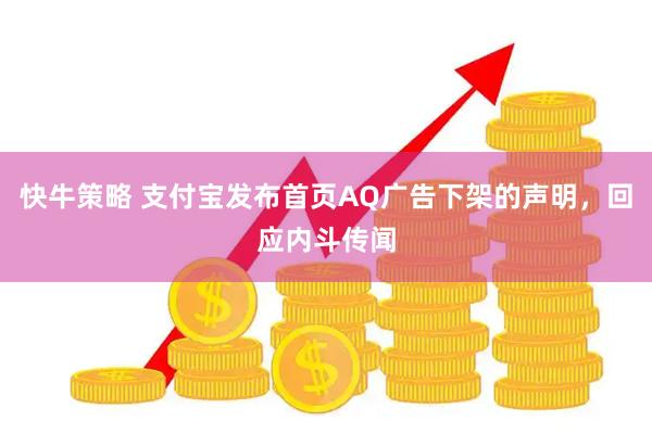 快牛策略 支付宝发布首页AQ广告下架的声明，回应内斗传闻